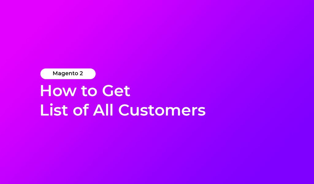 Magento 2 How To Get List Of All Customers HiddenTechies