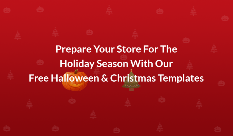 Prepare Your Store For The Holiday Season With Our Free Halloween & Christmas Templates