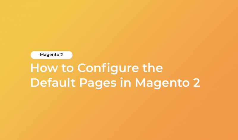 How to Configure the Default Pages in Magento 2