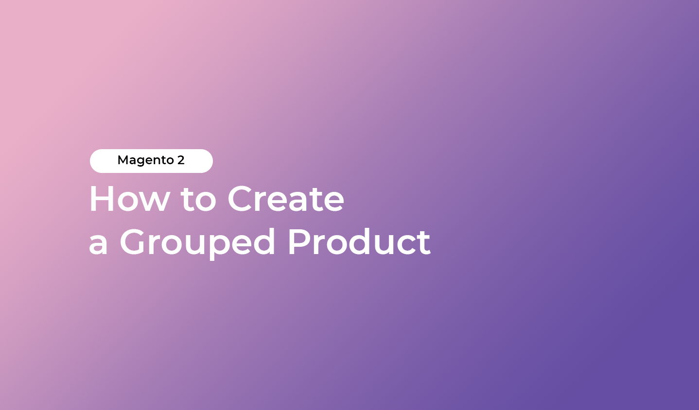 How to Create a Group Product in Magento 2 - HiddenTechies