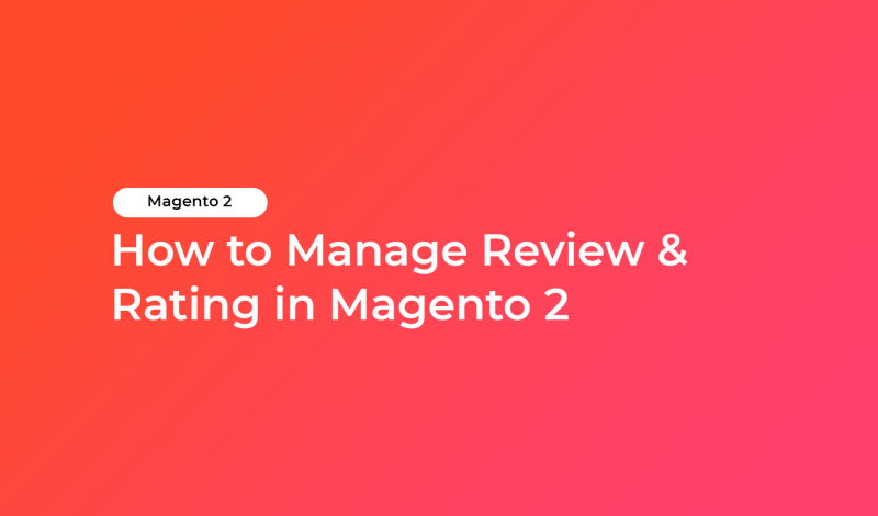 How to Manage Review & Rating in Magento 2