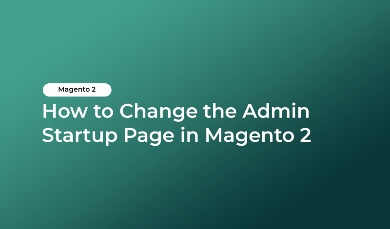 How to Change the Admin Startup Page in Magento 2
