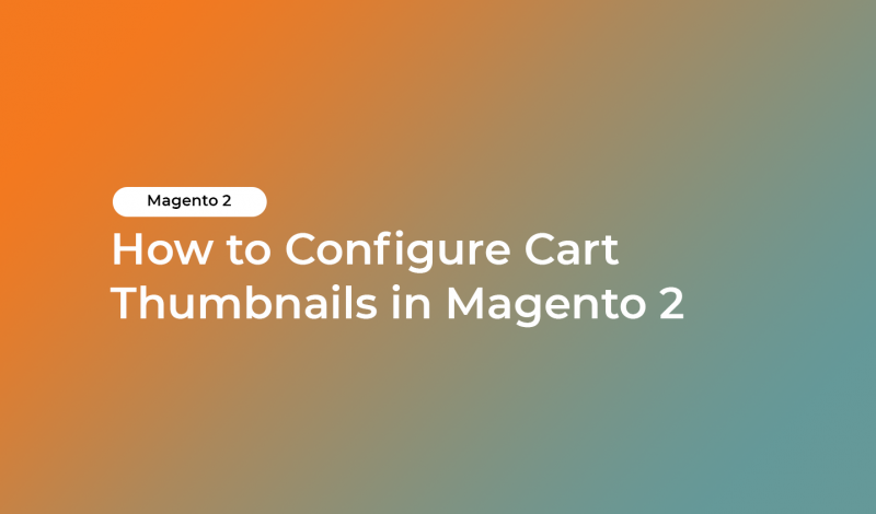 How to Configure Cart Thumbnails in Magento 2