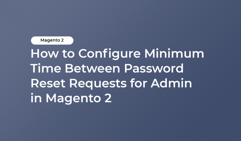 How to Configure Minimum Time Between Password Reset Requests for Admin in Magento 2
