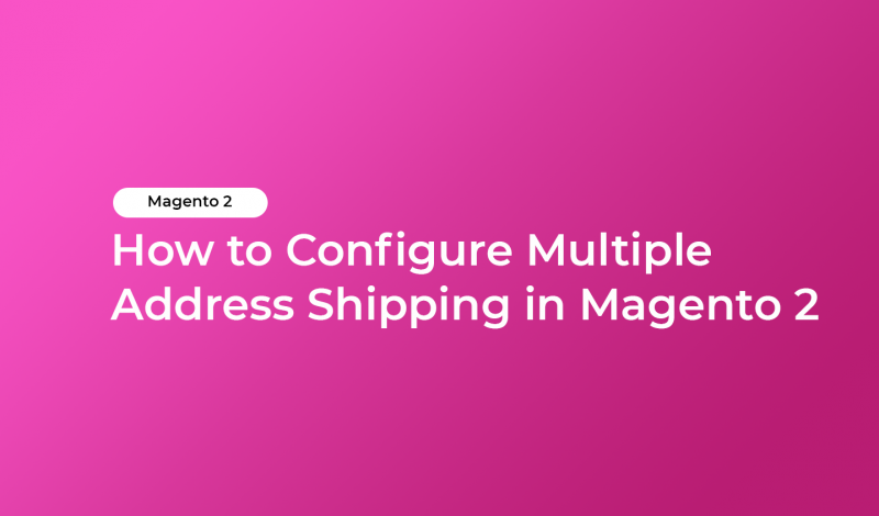How to Configure Multiple Address Shipping in Magento 2