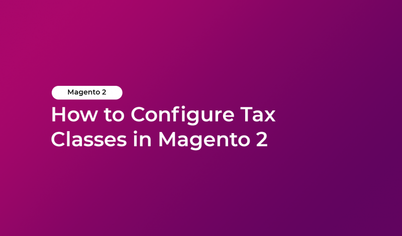 How to Configure Tax Classes in Magento 2