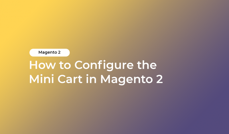 How to Configure the Mini Cart in Magento 2