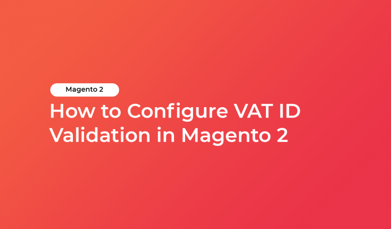 How to Configure VAT ID Validation in Magento 2