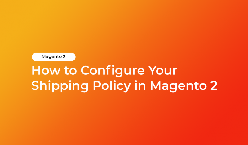 How to Configure Your Shipping Policy in Magento 2