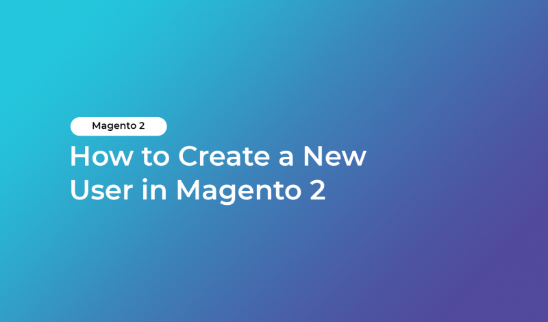 How to Create a New User in Magento 2
