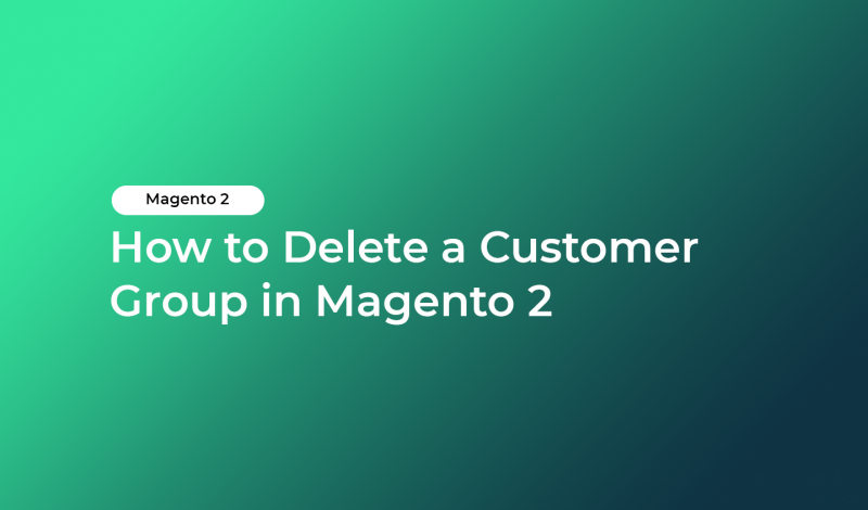 How to Delete a Customer Group in Magento 2