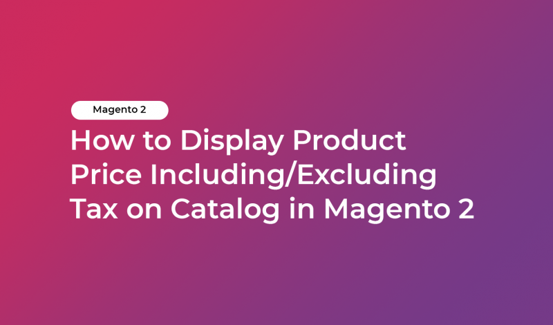 How to Display Product Price Including/Excluding Tax on Catalog in Magento 2
