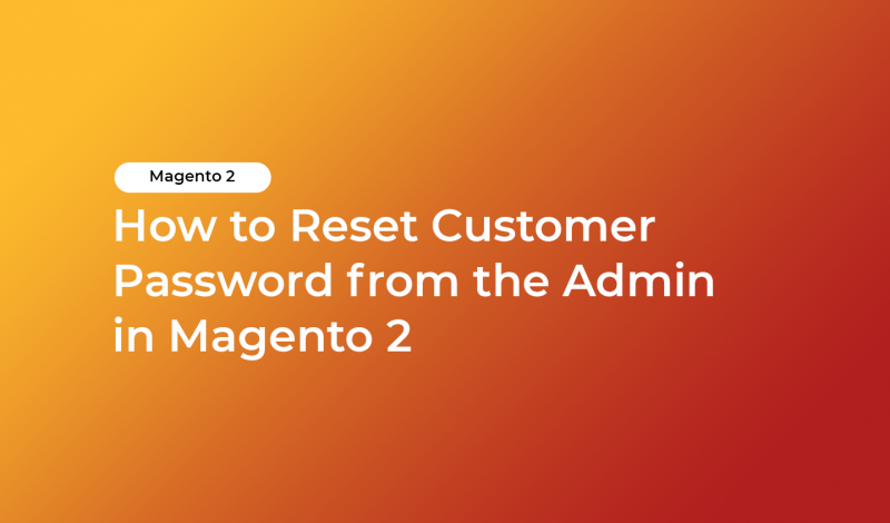 How to Reset Customer Password from the Admin in Magento 2