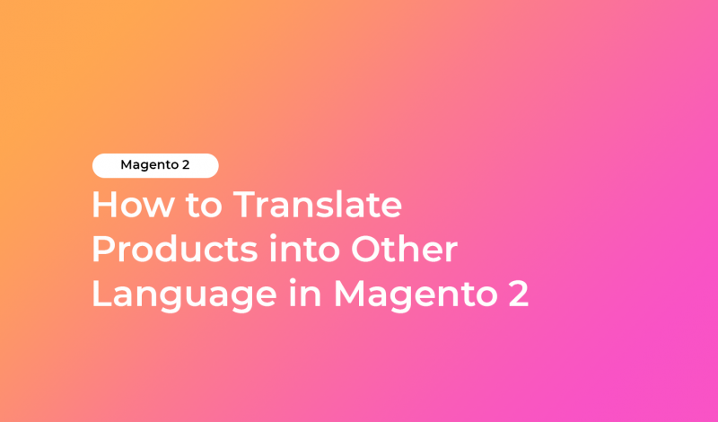 How to Translate Products into Other Language in Magento 2
