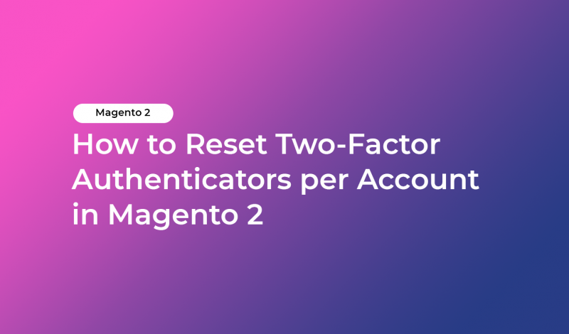 How to Reset Two-Factor Authenticators per Account in Magento 2
