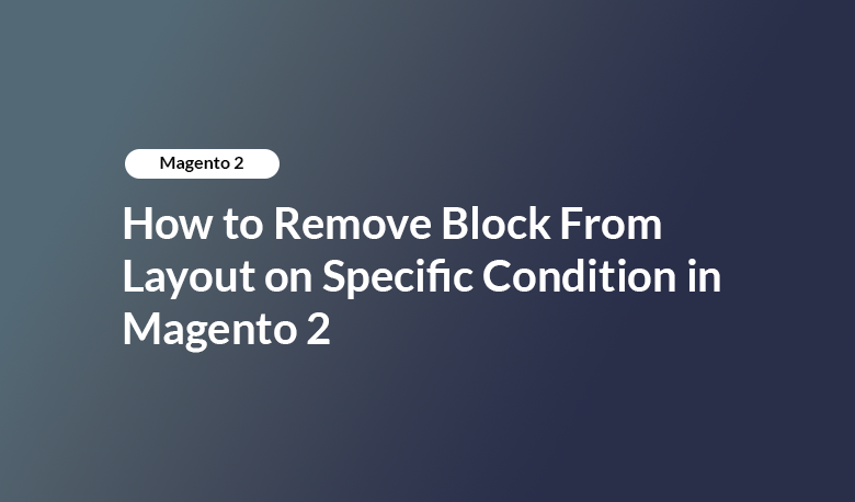 How to Remove Block From Layout on Specific Condition in Magento 2