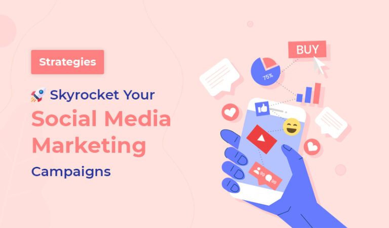 7 Strategies to Skyrocket Your Social Media Marketing Campaigns
