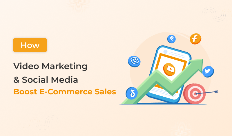 How Video Marketing & Social Media Boost E-Commerce Sales