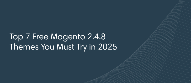 Top 7 Free Magento 2.4.8 Themes You Must Try in 2025