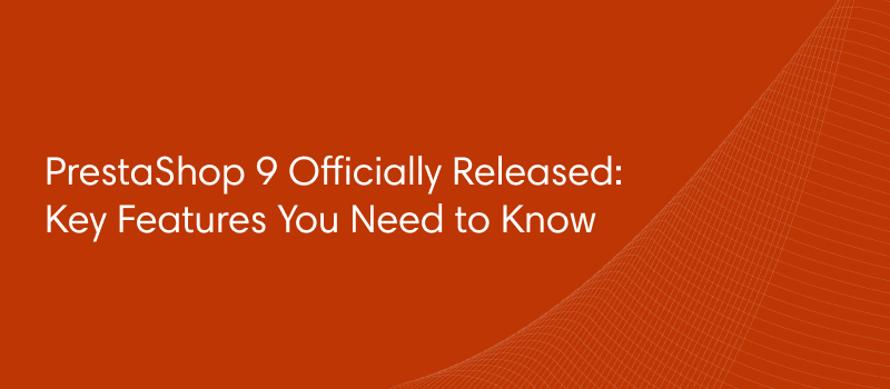 PrestaShop 9 Officially Released: Key Features You Need to Know