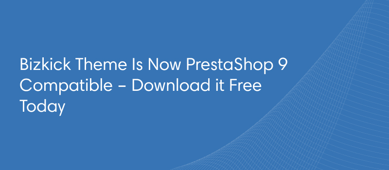 Bizkick Theme Is Now PrestaShop 9 Compatible – Download it Free Today