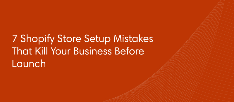 Shopify Store Setup Mistakes