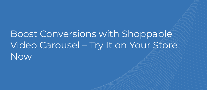 Boost Conversions with Shoppable Video Carousel