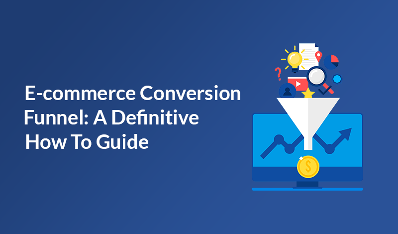 E-commerce Conversion Funnel: A Definitive How To Guide